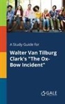Cengage Learning Gale - A Study Guide for Walter Van Tilburg Clark's "The Ox-Bow Incident"