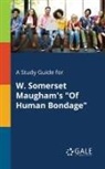 Cengage Learning Gale - A Study Guide for W. Somerset Maugham's "Of Human Bondage"