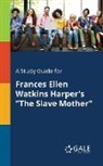 Cengage Learning Gale - A Study Guide for Frances Ellen Watkins Harper's "The Slave Mother"
