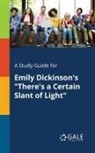 Cengage Learning Gale - A Study Guide for Emily Dickinson's "There's a Certain Slant of Light"