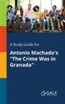 Cengage Learning Gale - A Study Guide for Antonio Machado's "The Crime Was in Granada"