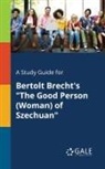 Cengage Learning Gale - A Study Guide for Bertolt Brecht's "The Good Person (Woman) of Szechuan"