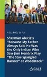 Cengage Learning Gale - A Study Guide for Sherman Alexie's "Because My Father Always Said He Was the Only Indian Who Saw Jimi Hendrix Play "The Star-Spangled Banner" at Woodstock"