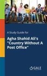 Cengage Learning Gale - A Study Guide for Agha Shahid Ali's "Country Without A Post Office"
