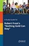 Cengage Learning Gale - A Study Guide for Robert Frost's "Nothing Gold Can Stay"