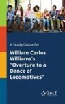 Cengage Learning Gale - A Study Guide for William Carlos Williams's "Overture to a Dance of Locomotives"