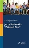 Cengage Learning Gale - A Study Guide for Jerzy Kosinski's "Painted Bird"