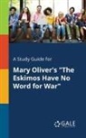 Cengage Learning Gale - A Study Guide for Mary Oliver's "The Eskimos Have No Word for War"