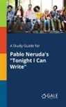 Cengage Learning Gale - A Study Guide for Pablo Neruda's "Tonight I Can Write"