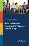 Cengage Learning Gale - A Study Guide for Gabriel Garcia Marquez's "Eyes of a Blue Dog"