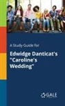 Cengage Learning Gale - A Study Guide for Edwidge Danticat's "Caroline's Wedding"