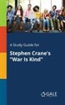 Cengage Learning Gale - A Study Guide for Stephen Crane's "War Is Kind"