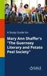 Cengage Learning Gale - A Study Guide for Mary Ann Shaffer's "The Guernsey Literary and Potato Peel Society"