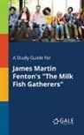 Cengage Learning Gale - A Study Guide for James Martin Fenton's "The Milk Fish Gatherers"