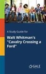 Cengage Learning Gale - A Study Guide for Walt Whitman's "Cavalry Crossing a Ford"