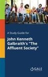 Cengage Learning Gale - A Study Guide for John Kenneth Galbraith's "The Affluent Society"
