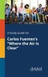Cengage Learning Gale - A Study Guide for Carlos Fuentes's "Where the Air Is Clear"
