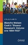 Cengage Learning Gale - A Study Guide for Blanche Weisen Cook's "Eleanor Roosevelt, Volume One 1884-1933"