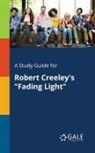 Cengage Learning Gale - A Study Guide for Robert Creeley's "Fading Light"