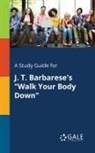 Cengage Learning Gale - A Study Guide for J. T. Barbarese's "Walk Your Body Down"