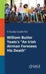 Cengage Learning Gale - A Study Guide for William Butler Yeats's "An Irish Airman Foresees His Death"