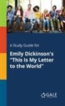 Cengage Learning Gale - A Study Guide for Emily Dickinson's "This Is My Letter to the World"