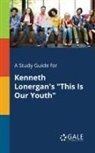 Cengage Learning Gale - A Study Guide for Kenneth Lonergan's "This Is Our Youth"