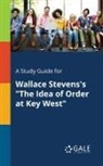 Cengage Learning Gale - A Study Guide for Wallace Stevens's "The Idea of Order at Key West"
