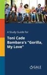 Cengage Learning Gale - A Study Guide for Toni Cade Bambara's "Gorilla, My Love"
