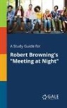 Cengage Learning Gale - A Study Guide for Robert Browning's "Meeting at Night"
