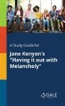Cengage Learning Gale - A Study Guide for Jane Kenyon's "Having It out With Melancholy"