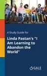 Cengage Learning Gale - A Study Guide for Linda Pastan's "I Am Learning to Abandon the World"