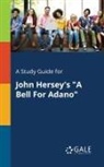 Cengage Learning Gale - A Study Guide for John Hersey's "A Bell For Adano"
