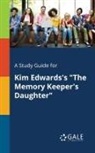Cengage Learning Gale - A Study Guide for Kim Edwards's "The Memory Keeper's Daughter"