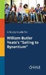 Cengage Learning Gale - A Study Guide for William Butler Yeats's "Sailing to Byzantium"