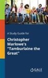 Cengage Learning Gale - A Study Guide for Christopher Marlowe's "Tamburlaine the Great"