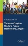 Cengage Learning Gale - A Study Guide for Thomas Clayton Wolfe's "Look Homeward, Angel"