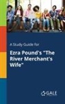 Cengage Learning Gale - A Study Guide for Ezra Pound's "The River Merchant's Wife"
