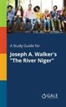 Cengage Learning Gale - A Study Guide for Joseph A. Walker's "The River Niger"