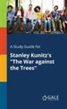 Cengage Learning Gale - A Study Guide for Stanley Kunitz's "The War Against the Trees"