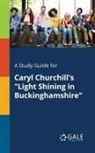 Cengage Learning Gale - A Study Guide for Caryl Churchill's "Light Shining in Buckinghamshire"