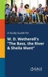 Cengage Learning Gale - A Study Guide for W. D. Wetherell's "The Bass, the River & Sheila Mant"