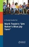 Cengage Learning Gale - A Study Guide for Mark Twain's "Jim Baker's Blue Jay Yarn"