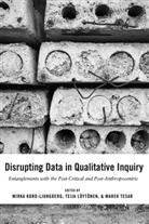 Gaile S. Cannella, Mirk Koro-Ljungberg, Mirka Koro-Ljungberg, Koro-Ljungberg Mirka, Teij Löytönen, Teija Löytönen... - Disrupting Data in Qualitative Inquiry