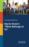 Cengage Learning Gale - A Study Guide for Marie Howe's "What Belongs to Us"