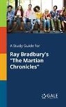 Cengage Learning Gale - A Study Guide for Ray Bradbury's "The Martian Chronicles"