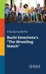 Cengage Learning Gale - A Study Guide for Buchi Emecheta's "The Wrestling Match"