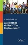 Cengage Learning Gale - A Study Guide for Alain Robbe-Grillet's "The Replacement"