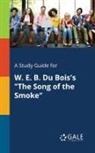 Cengage Learning Gale - A Study Guide for W. E. B. Du Bois's "The Song of the Smoke"