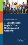 Cengage Learning Gale - A Study Guide for T. Coraghessan Boyle's "The Underground Gardens"
